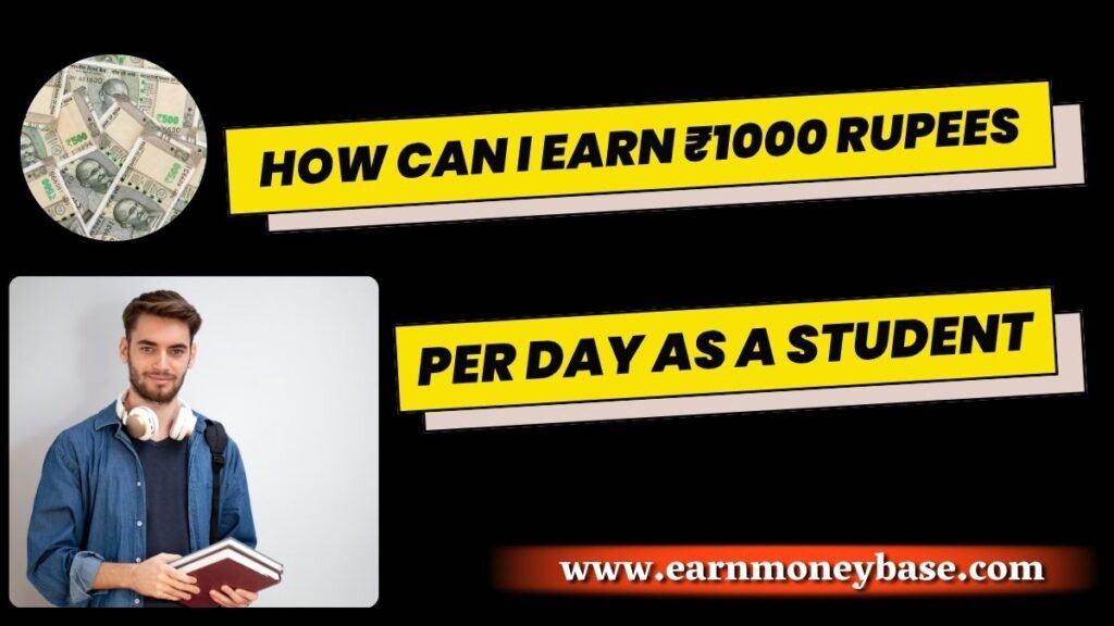 How Can I Earn ₹1000 Rupees Per Day as a Student