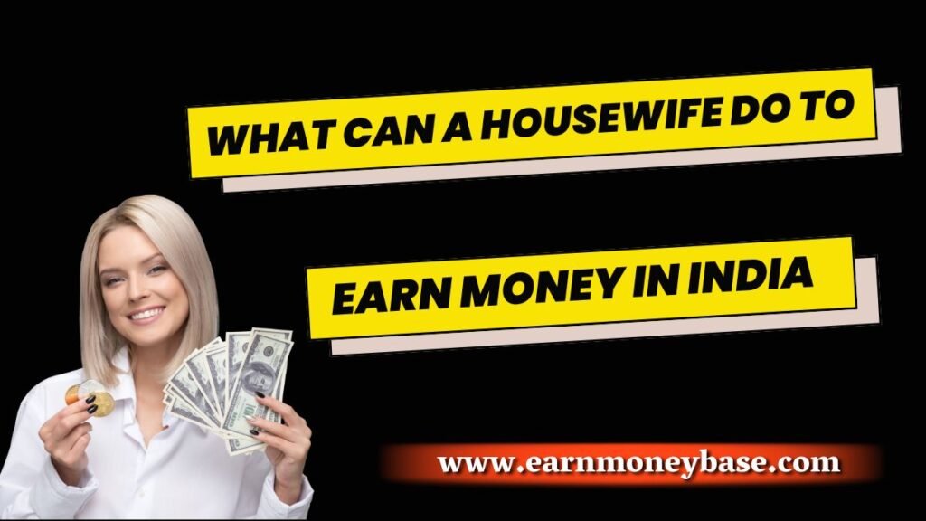 What Can a Housewife Do to Earn Money in India